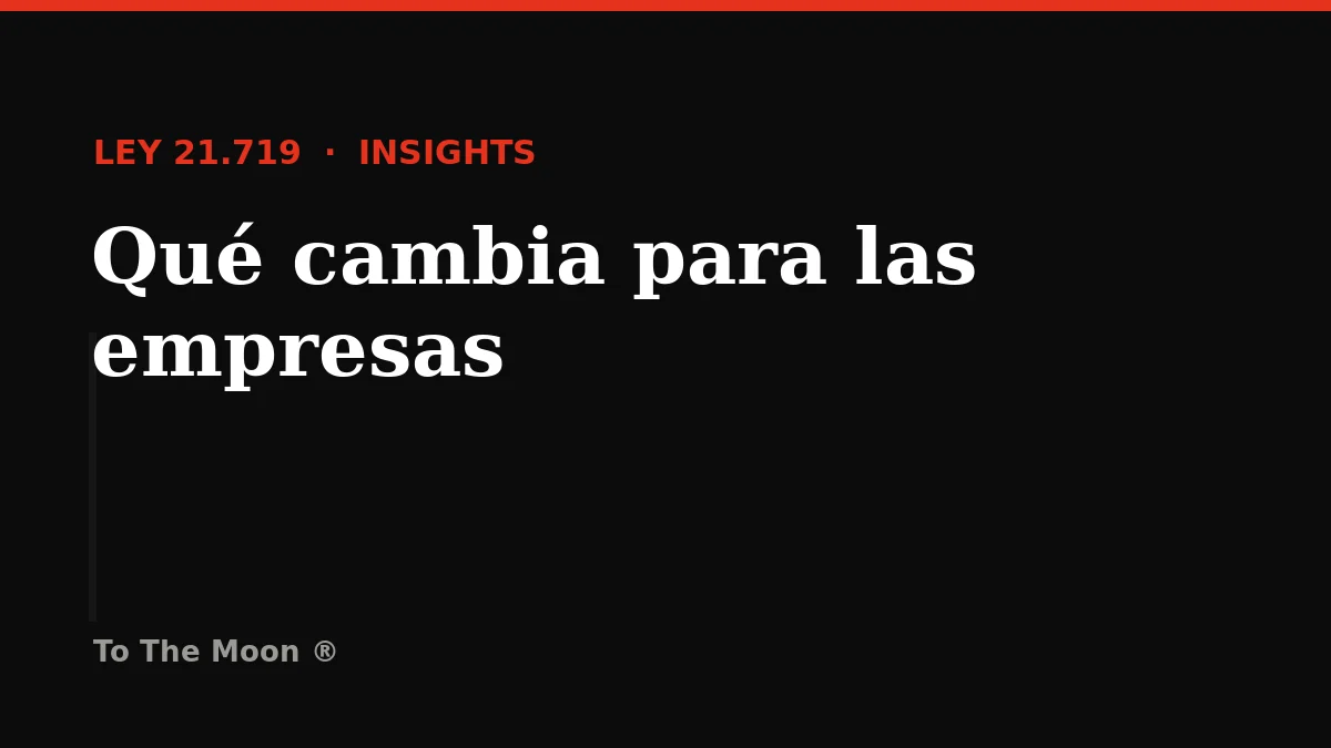 Ley 21.719 en Chile: qué cambia para las empresas y qué revisar antes de diciembre de 2026