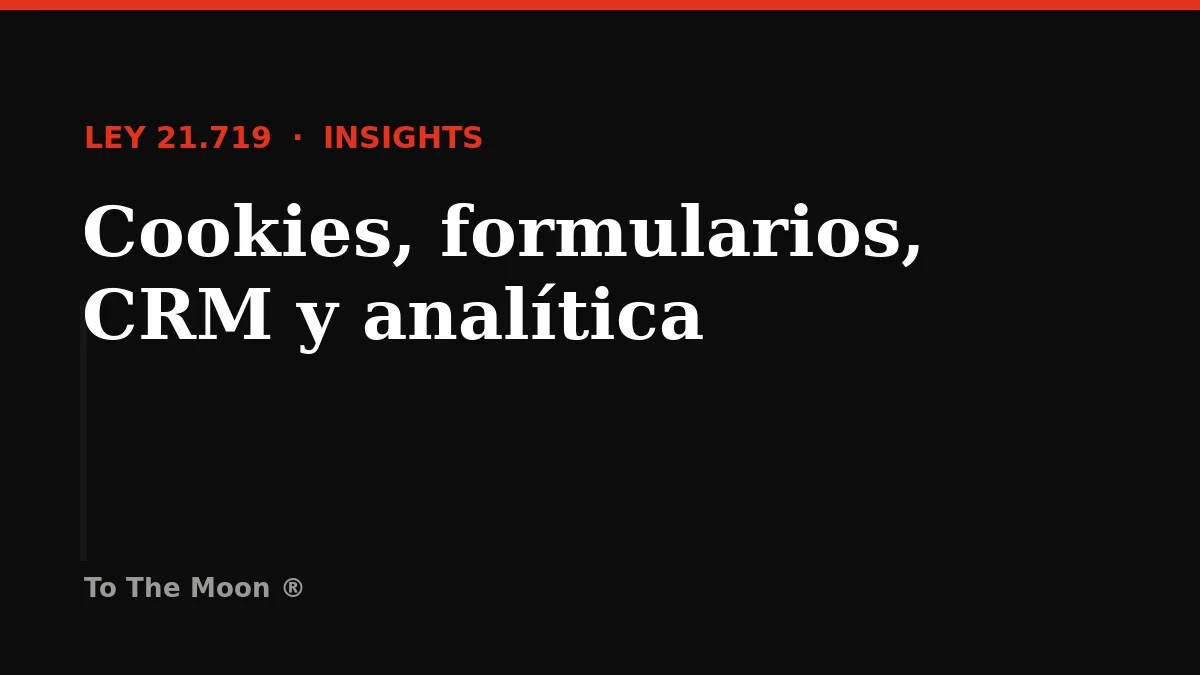 Ley 21.719 para sitios web en Chile: cookies, formularios, CRM y analítica