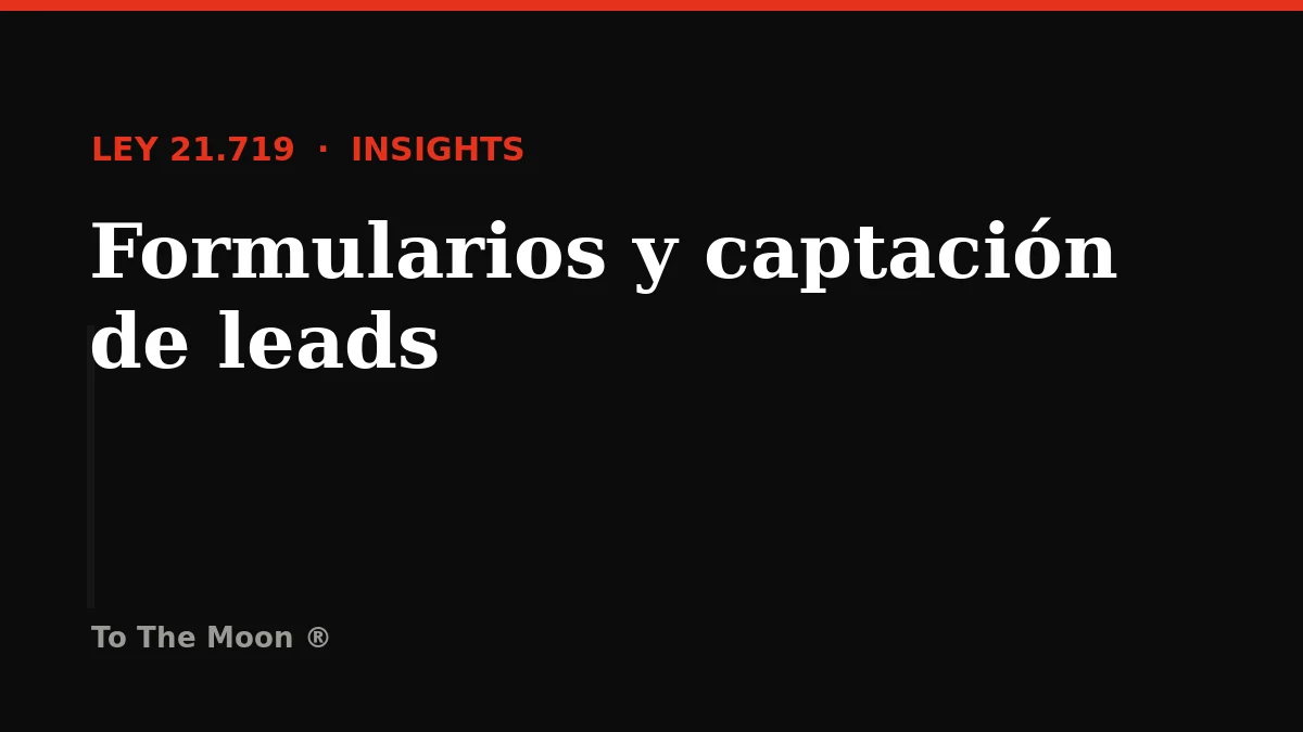 Formularios web y captación de leads: qué cambia con la Ley 21.719